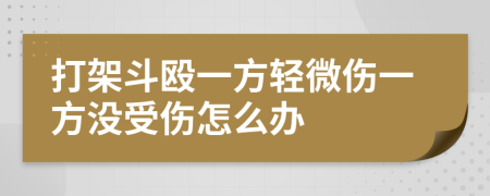 打架斗殴一方轻微伤一方没受伤怎么办