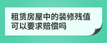 租赁房屋中的装修残值可以要求赔偿吗