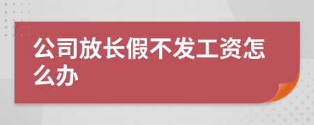 公司放长假不发工资怎么办