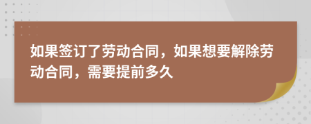 如果签订了劳动合同，如果想要解除劳动合同，需要提前多久
