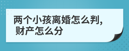 两个小孩离婚怎么判, 财产怎么分