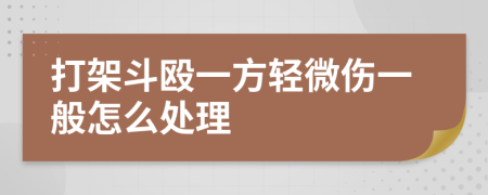 打架斗殴一方轻微伤一般怎么处理