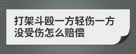 打架斗殴一方轻伤一方没受伤怎么赔偿