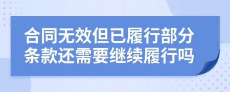 合同无效但已履行部分条款还需要继续履行吗