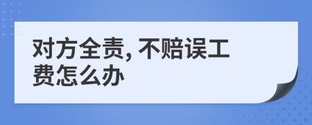 对方全责, 不赔误工费怎么办