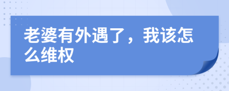 老婆有外遇了，我该怎么维权