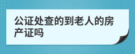公证处查的到老人的房产证吗