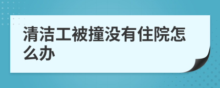 清洁工被撞没有住院怎么办