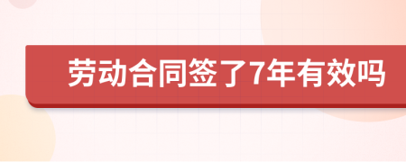 劳动合同签了7年有效吗