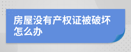 房屋没有产权证被破坏怎么办