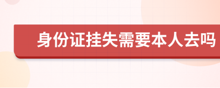 身份证挂失需要本人去吗