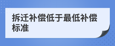 拆迁补偿低于最低补偿标准