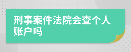 刑事案件法院会查个人账户吗