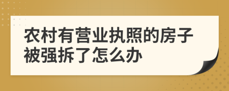 农村有营业执照的房子被强拆了怎么办