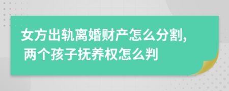 女方出轨离婚财产怎么分割, 两个孩子抚养权怎么判