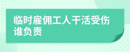 临时雇佣工人干活受伤谁负责