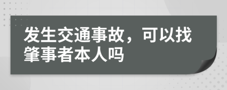 发生交通事故，可以找肇事者本人吗