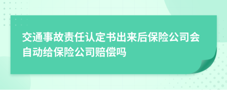 交通事故责任认定书出来后保险公司会自动给保险公司赔偿吗