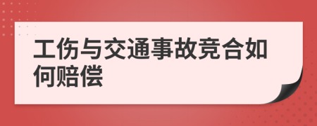 工伤与交通事故竞合如何赔偿