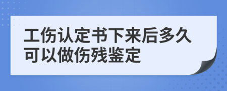 工伤认定书下来后多久可以做伤残鉴定