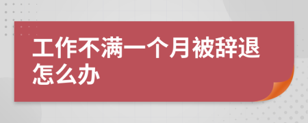 工作不满一个月被辞退怎么办