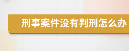 刑事案件没有判刑怎么办