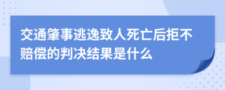 交通肇事逃逸致人死亡后拒不赔偿的判决结果是什么