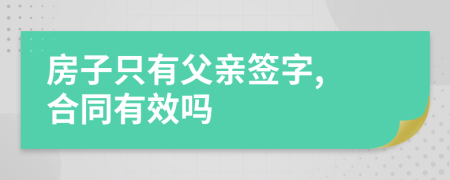 房子只有父亲签字, 合同有效吗