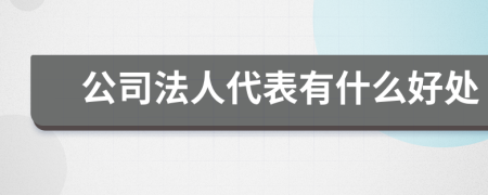 公司法人代表有什么好处
