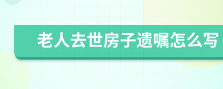 老人去世房子遗嘱怎么写