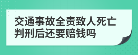 交通事故全责致人死亡判刑后还要赔钱吗