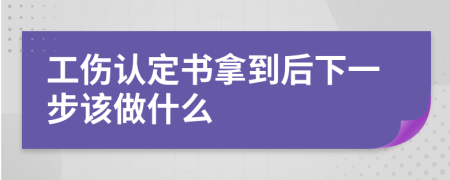 工伤认定书拿到后下一步该做什么