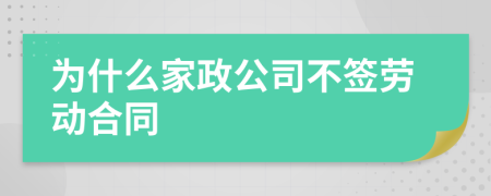 为什么家政公司不签劳动合同