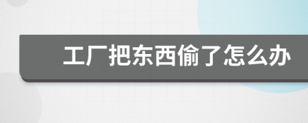 工厂把东西偷了怎么办