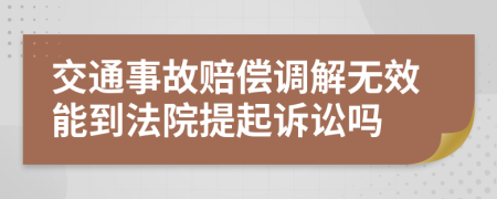 交通事故赔偿调解无效能到法院提起诉讼吗