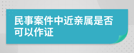 民事案件中近亲属是否可以作证