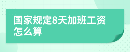 国家规定8天加班工资怎么算