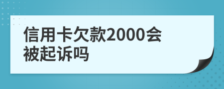 信用卡欠款2000会被起诉吗