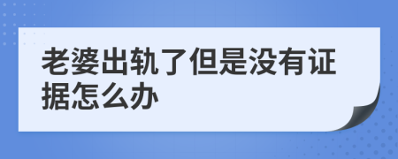 老婆出轨了但是没有证据怎么办