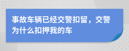 事故车辆已经交警扣留，交警为什么扣押我的车