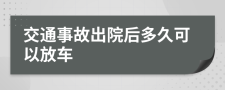 交通事故出院后多久可以放车