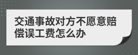 交通事故对方不愿意赔偿误工费怎么办