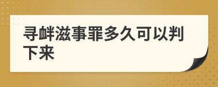 寻衅滋事罪多久可以判下来