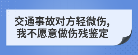 交通事故对方轻微伤, 我不愿意做伤残鉴定