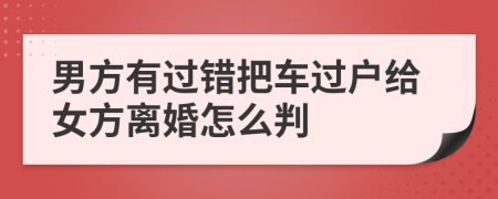 男方有过错把车过户给女方离婚怎么判