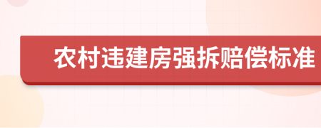 农村违建房强拆赔偿标准