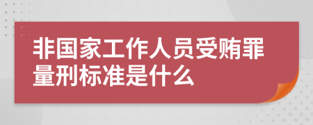 非国家工作人员受贿罪量刑标准是什么