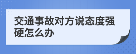 交通事故对方说态度强硬怎么办