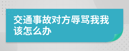 交通事故对方辱骂我我该怎么办