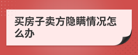 买房子卖方隐瞒情况怎么办